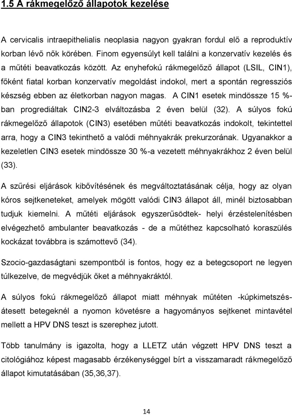 Az enyhefokú rákmegelőző állapot (LSIL, CIN1), főként fiatal korban konzervatív megoldást indokol, mert a spontán regressziós készség ebben az életkorban nagyon magas.