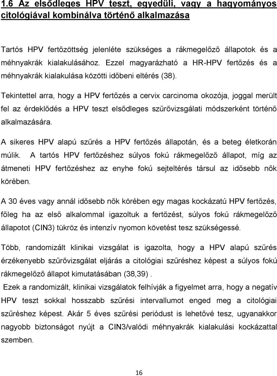 Tekintettel arra, hogy a HPV fertőzés a cervix carcinoma okozója, joggal merült fel az érdeklődés a HPV teszt elsődleges szűrővizsgálati módszerként történő alkalmazására.