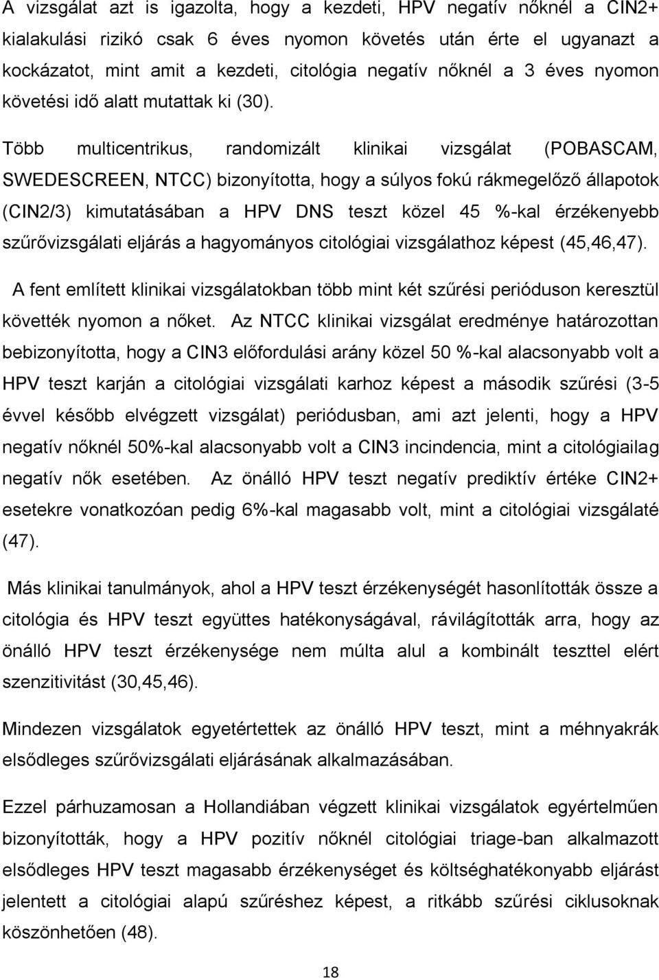 Több multicentrikus, randomizált klinikai vizsgálat (POBASCAM, SWEDESCREEN, NTCC) bizonyította, hogy a súlyos fokú rákmegelőző állapotok (CIN2/3) kimutatásában a HPV DNS teszt közel 45 %-kal