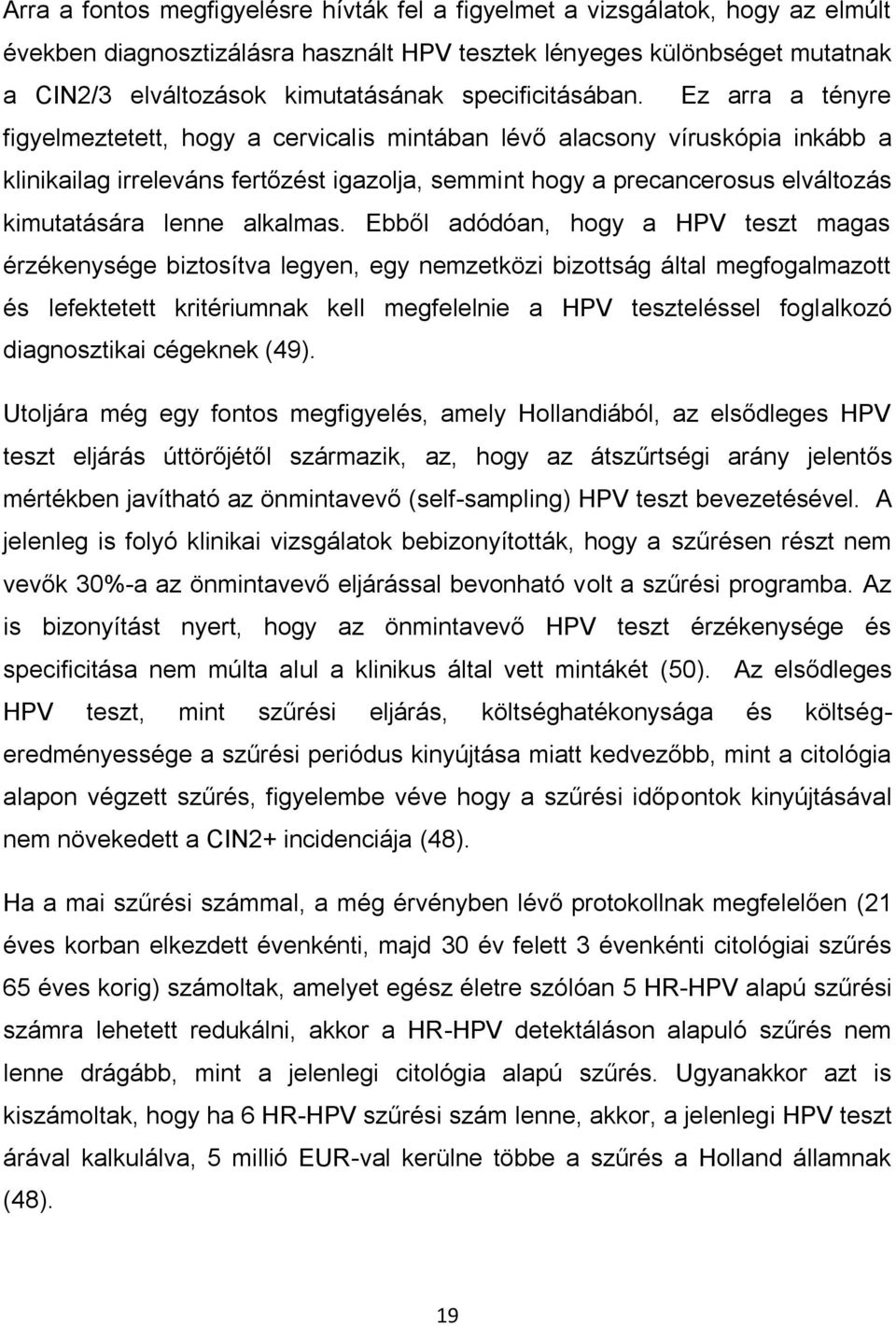 Ez arra a tényre figyelmeztetett, hogy a cervicalis mintában lévő alacsony víruskópia inkább a klinikailag irreleváns fertőzést igazolja, semmint hogy a precancerosus elváltozás kimutatására lenne