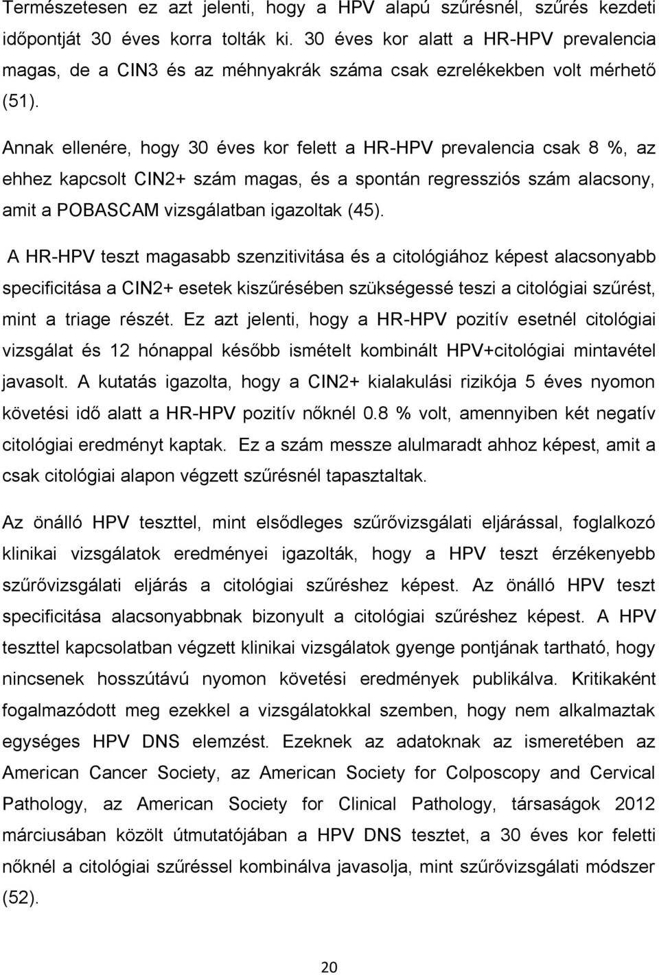 Annak ellenére, hogy 30 éves kor felett a HR-HPV prevalencia csak 8 %, az ehhez kapcsolt CIN2+ szám magas, és a spontán regressziós szám alacsony, amit a POBASCAM vizsgálatban igazoltak (45).