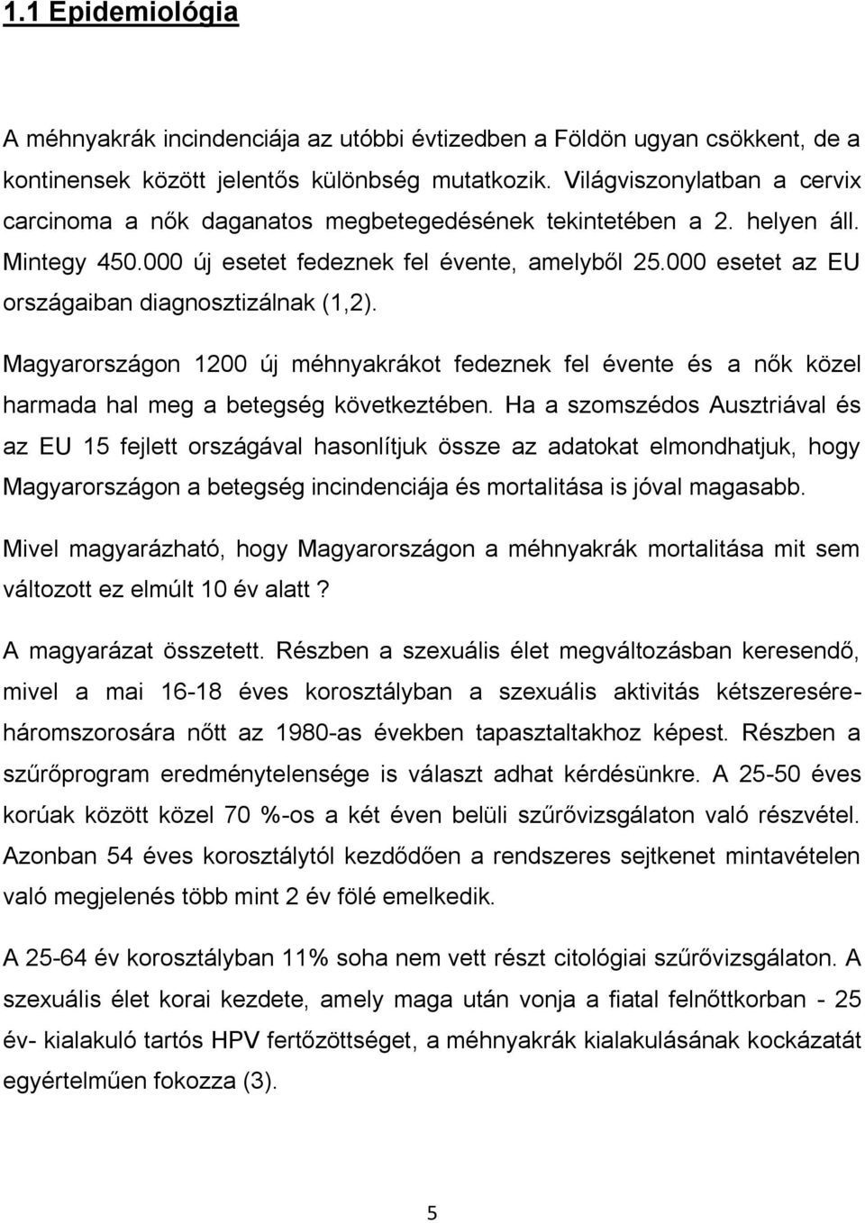000 esetet az EU országaiban diagnosztizálnak (1,2). Magyarországon 1200 új méhnyakrákot fedeznek fel évente és a nők közel harmada hal meg a betegség következtében.