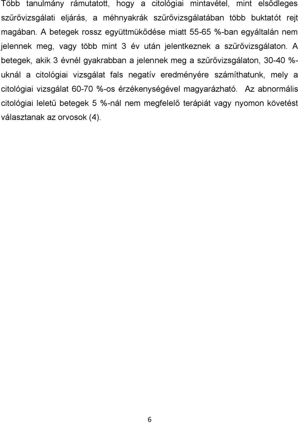 A betegek, akik 3 évnél gyakrabban a jelennek meg a szűrővizsgálaton, 30-40 %- uknál a citológiai vizsgálat fals negatív eredményére számíthatunk, mely a