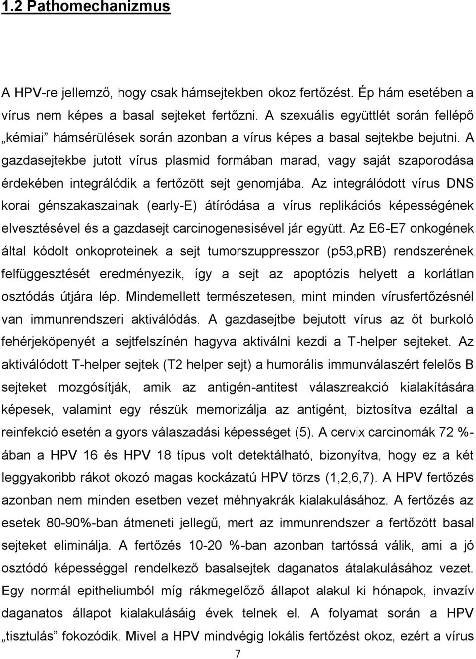 A gazdasejtekbe jutott vírus plasmid formában marad, vagy saját szaporodása érdekében integrálódik a fertőzött sejt genomjába.