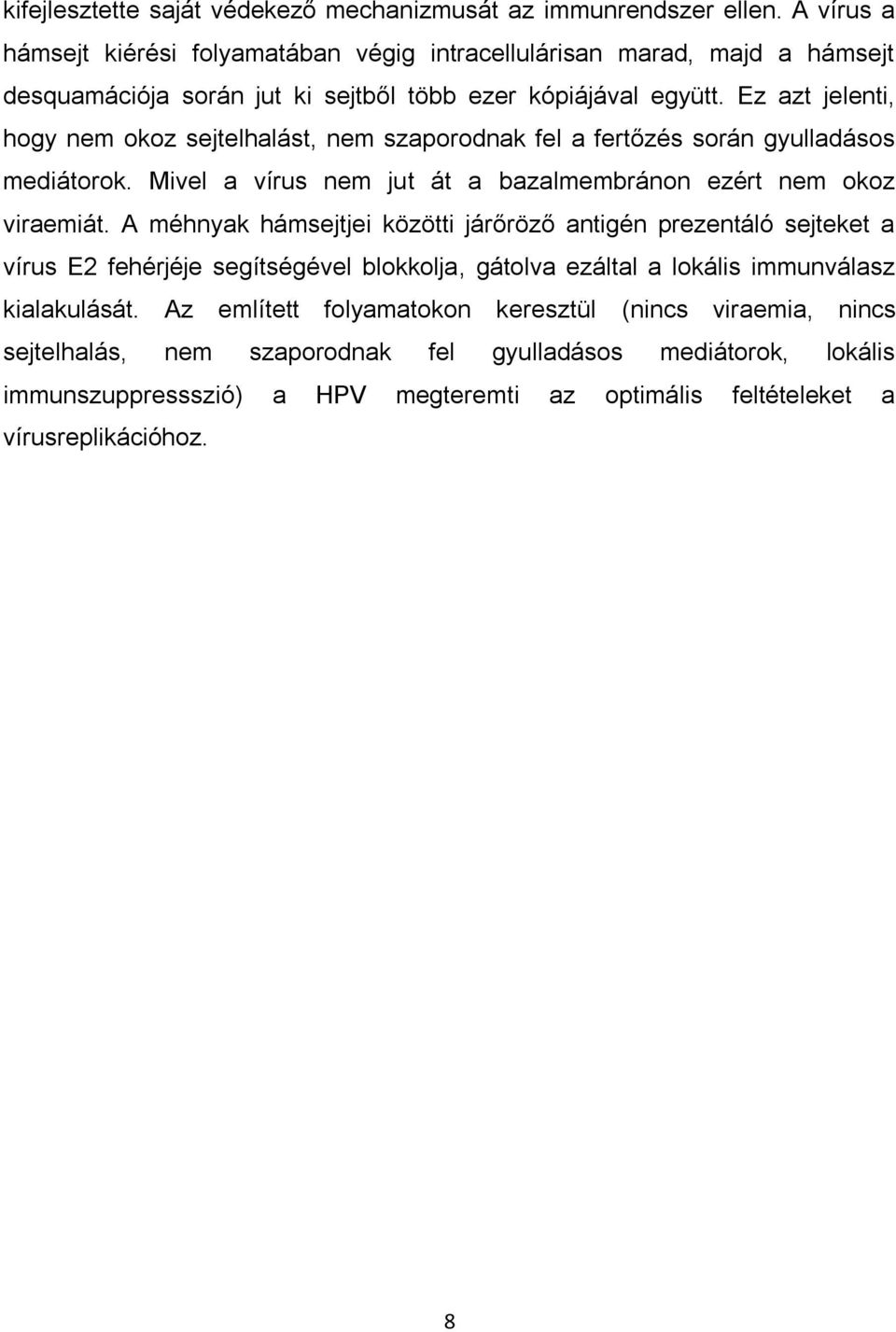 Ez azt jelenti, hogy nem okoz sejtelhalást, nem szaporodnak fel a fertőzés során gyulladásos mediátorok. Mivel a vírus nem jut át a bazalmembránon ezért nem okoz viraemiát.