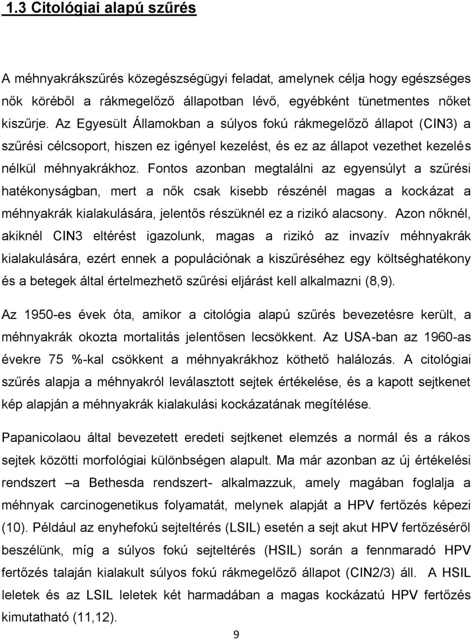 Fontos azonban megtalálni az egyensúlyt a szűrési hatékonyságban, mert a nők csak kisebb részénél magas a kockázat a méhnyakrák kialakulására, jelentős részüknél ez a rizikó alacsony.