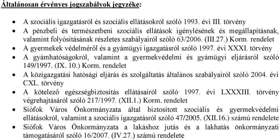 rendelet A gyermekek védelméről és a gyámügyi igazgatásról szóló 1997. évi XXXI. törvény A gyámhatóságokról, valamint a gyermekvédelmi és gyámügyi eljárásról szóló 149/1997. (IX. 10.) Korm.