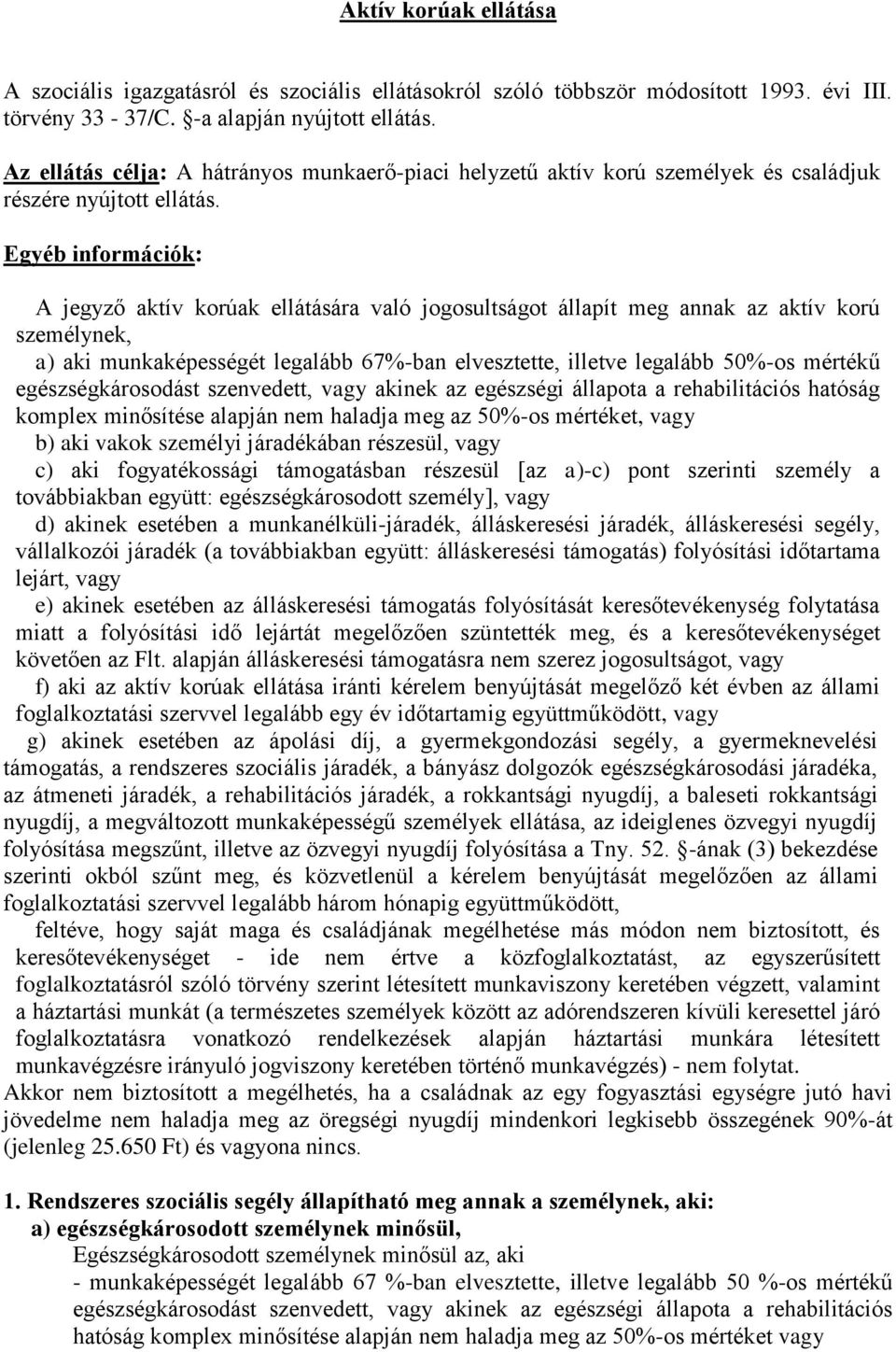 Egyéb információk: A jegyző aktív korúak ellátására való jogosultságot állapít meg annak az aktív korú személynek, a) aki munkaképességét legalább 67%-ban elvesztette, illetve legalább 50%-os mértékű