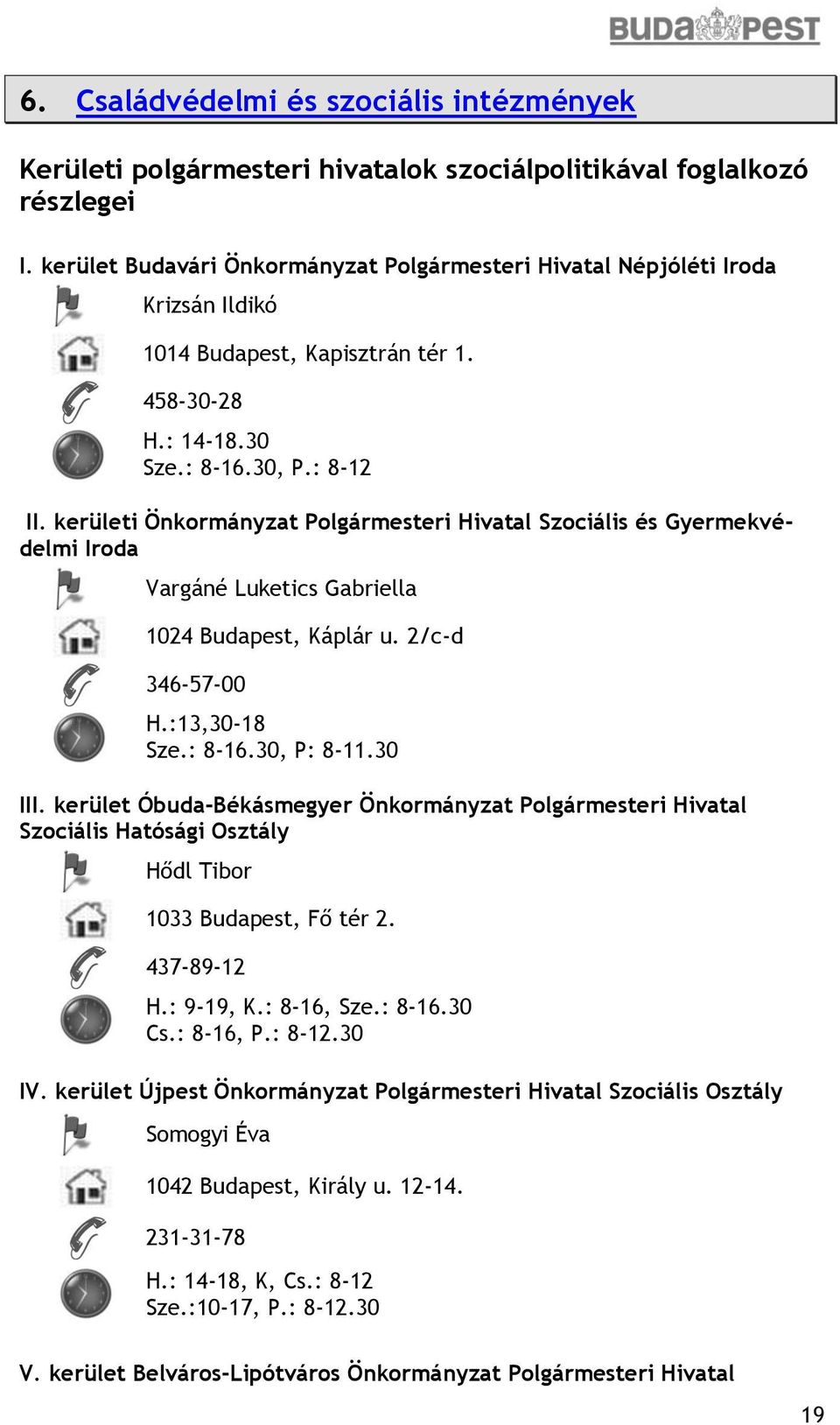 kerületi Önkormányzat Polgármesteri Hivatal Szociális és Gyermekvédelmi Iroda Vargáné Luketics Gabriella 1024 Budapest, Káplár u. 2/c-d 346-57-00 H.:13,30-18 Sze.: 8-16.30, P: 8-11.30 III.