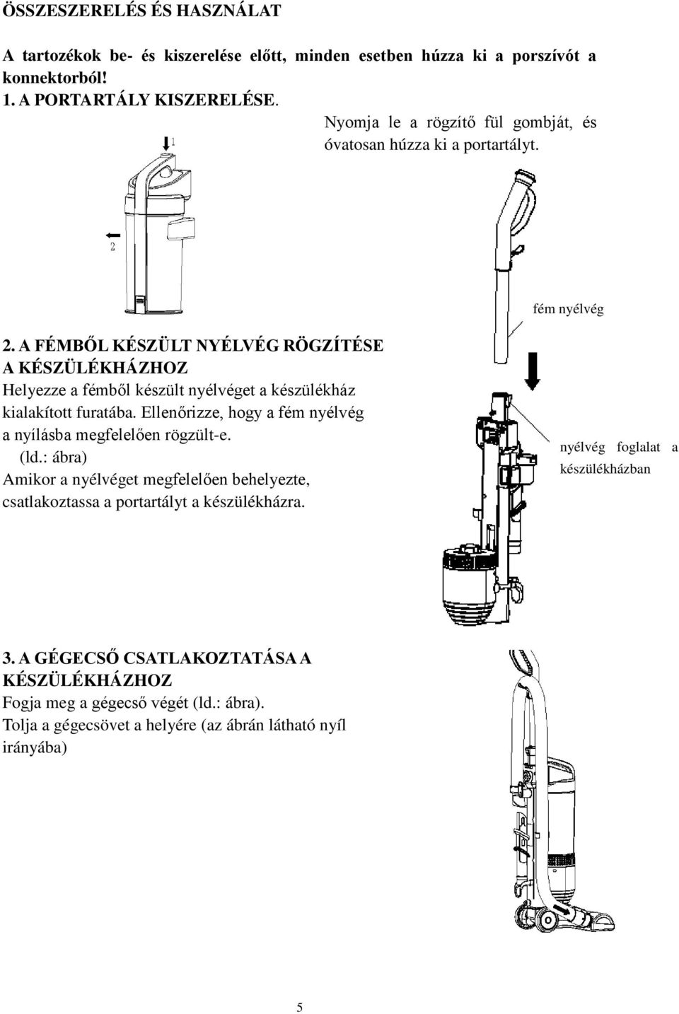 A FÉMBŐL KÉSZÜLT NYÉLVÉG RÖGZÍTÉSE A KÉSZÜLÉKHÁZHOZ Helyezze a fémből készült nyélvéget a készülékház kialakított furatába.