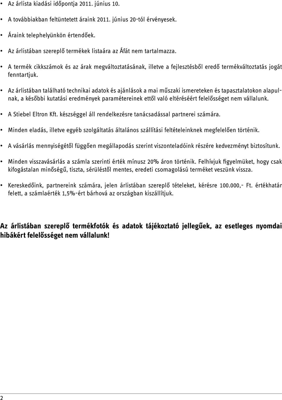 Az árlistában található technikai adatok és ajánlások a mai műszaki ismereteken és tapasztalatokon alapulnak, a későbbi kutatási eredmények paramétereinek ettől való eltéréséért felelősséget nem