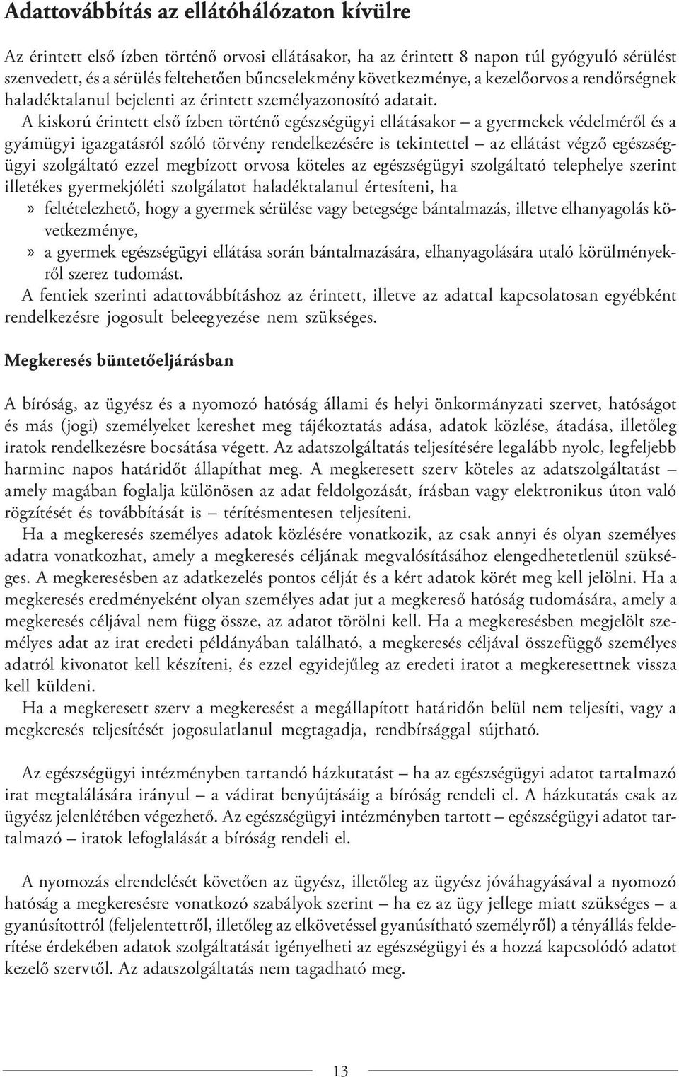 A kiskorú érintett első ízben történő egészségügyi ellátásakor a gyermekek védelméről és a gyámügyi igazgatásról szóló törvény rendelkezésére is tekintettel az ellátást végző egészségügyi szolgáltató