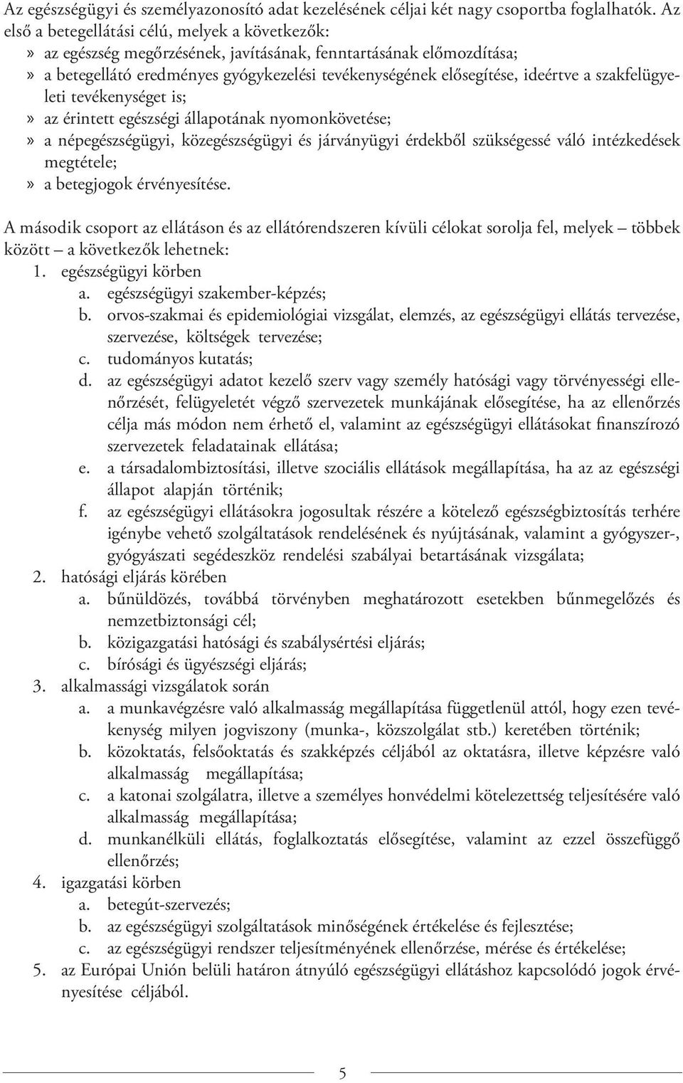 szakfelügyeleti tevékenységet is; az érintett egészségi állapotának nyomonkövetése; a népegészségügyi, közegészségügyi és járványügyi érdekből szükségessé váló intézkedések megtétele; a betegjogok