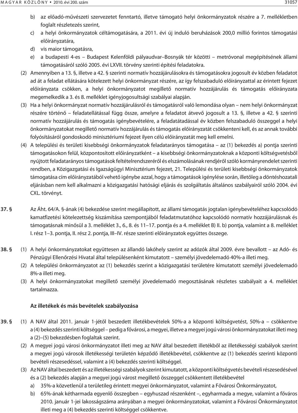 évi új induló beruházások 200,0 millió forintos támogatási elõirányzatára, d) vis maior támogatásra, e) a budapesti 4-es Budapest Kelenföldi pályaudvar Bosnyák tér közötti metróvonal megépítésének