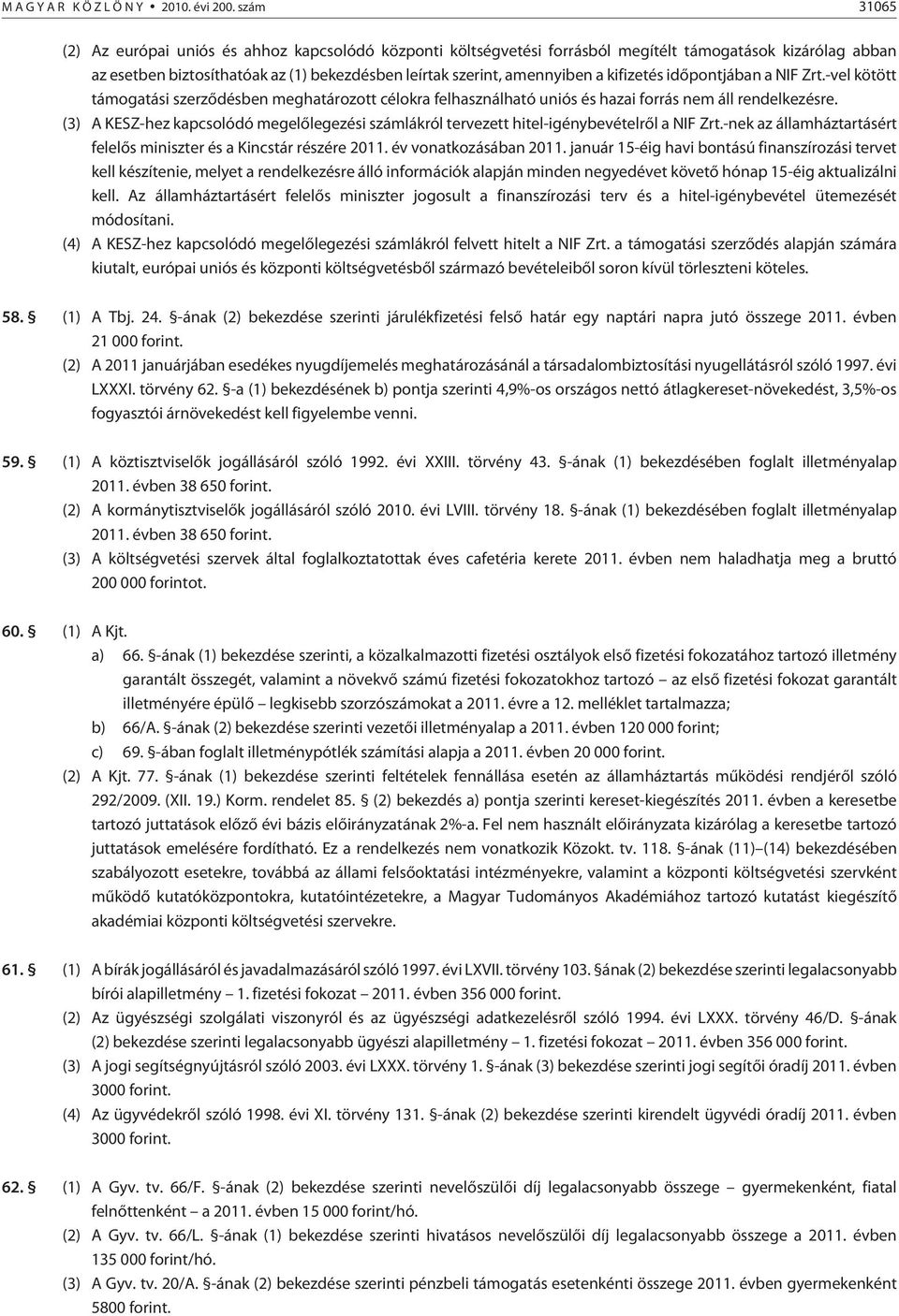 kifizetés idõpontjában a NIF Zrt.-vel kötött támogatási szerzõdésben meghatározott célokra felhasználható uniós és hazai forrás nem áll rendelkezésre.