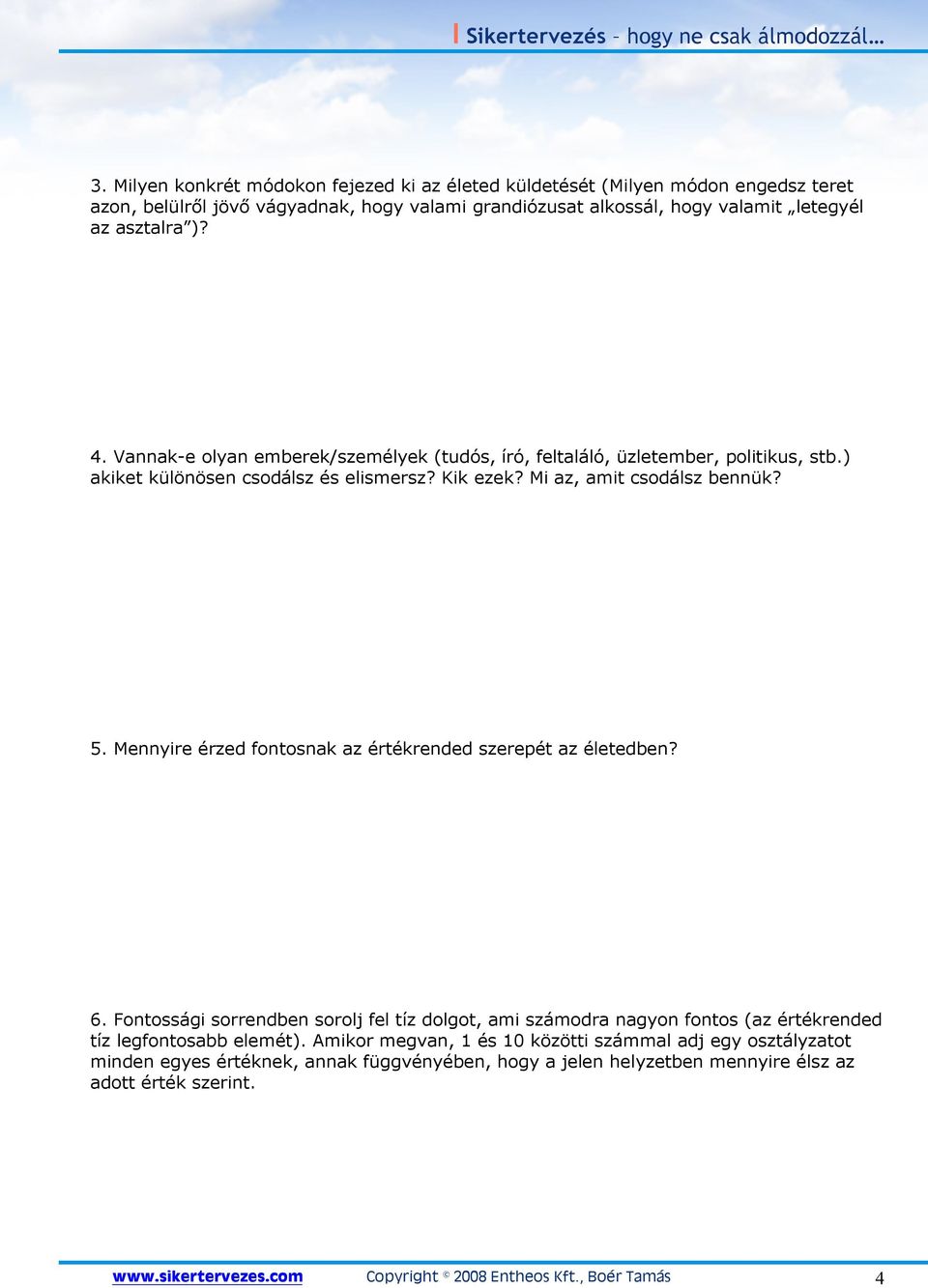 Mennyire érzed fontosnak az értékrended szerepét az életedben? 6. Fontossági sorrendben sorolj fel tíz dolgot, ami számodra nagyon fontos (az értékrended tíz legfontosabb elemét).