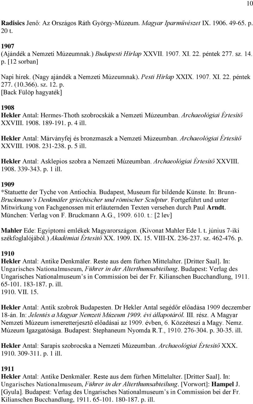 Archaeológiai Értesítő XXVIII. 1908. 189-191. p. 4 ill. Hekler Antal: Márványfej és bronzmaszk a Nemzeti Múzeumban. Archaeológiai Értesítő XXVIII. 1908. 231-238. p. 5 ill.