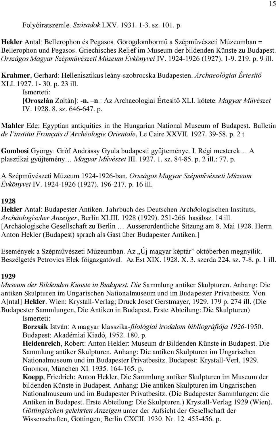 Krahmer, Gerhard: Hellenisztikus leány-szobrocska Budapesten. Archaeológiai Értesítő XLI. 1927. 1-30. p. 23 ill. [Oroszlán Zoltán]: -n. n.: Az Archaeologiai Értesítő XLI. kötete. Magyar Művészet IV.