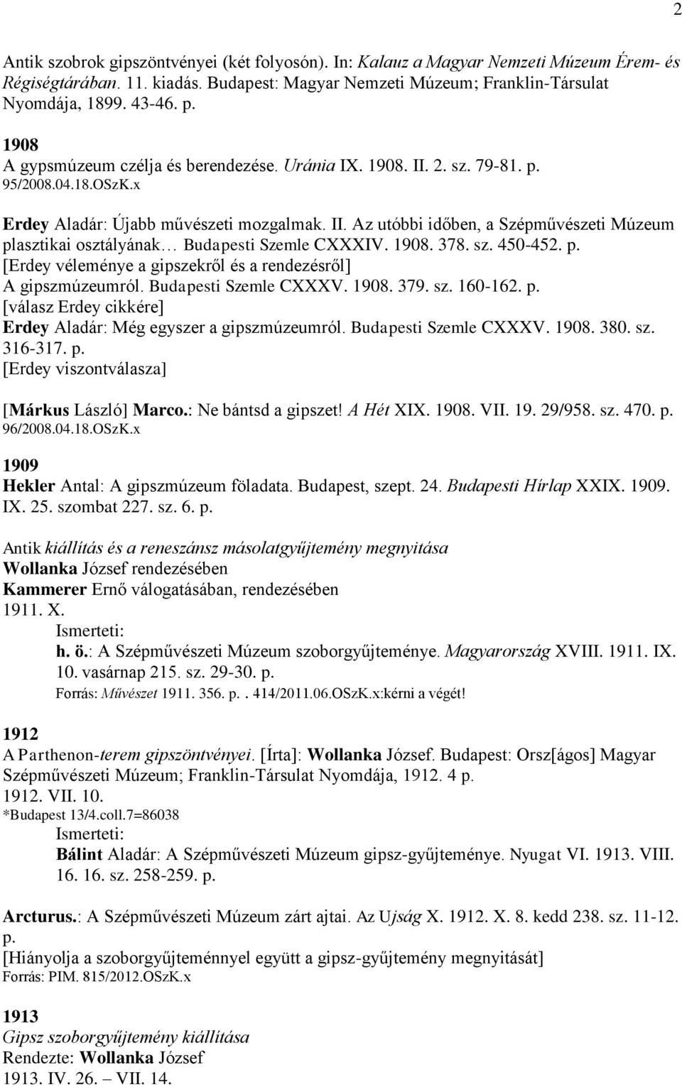 1908. 378. sz. 450-452. p. [Erdey véleménye a gipszekről és a rendezésről] A gipszmúzeumról. Budapesti Szemle CXXXV. 1908. 379. sz. 160-162. p. [válasz Erdey cikkére] Erdey Aladár: Még egyszer a gipszmúzeumról.