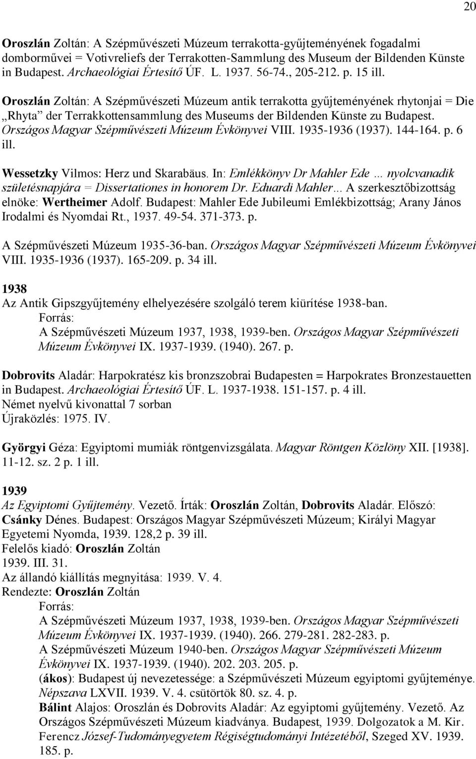 Oroszlán Zoltán: A Szépművészeti Múzeum antik terrakotta gyűjteményének rhytonjai = Die Rhyta der Terrakkottensammlung des Museums der Bildenden Künste zu Budapest.