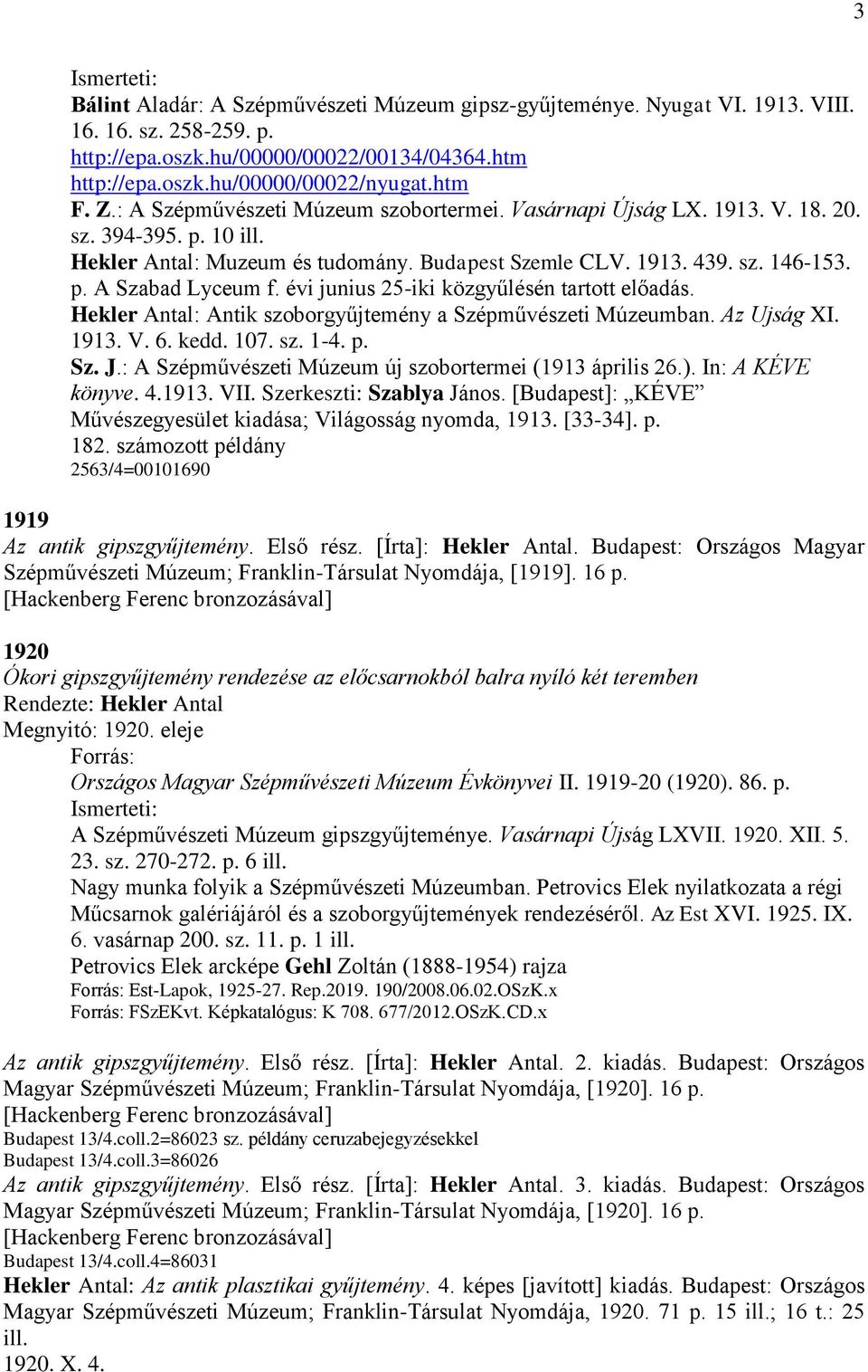 évi junius 25-iki közgyűlésén tartott előadás. Hekler Antal: Antik szoborgyűjtemény a Szépművészeti Múzeumban. Az Ujság XI. 1913. V. 6. kedd. 107. sz. 1-4. p. Sz. J.