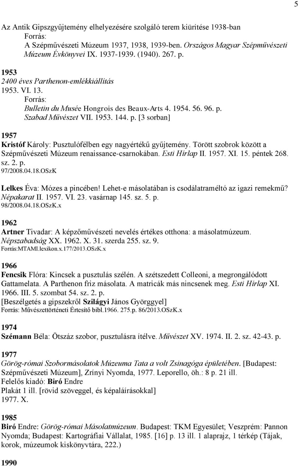 Törött szobrok között a Szépművészeti Múzeum renaissance-csarnokában. Esti Hírlap II. 1957. XI. 15. péntek 268. sz. 2. p. 97/2008.04.18.OSzK Lelkes Éva: Mózes a pincében!