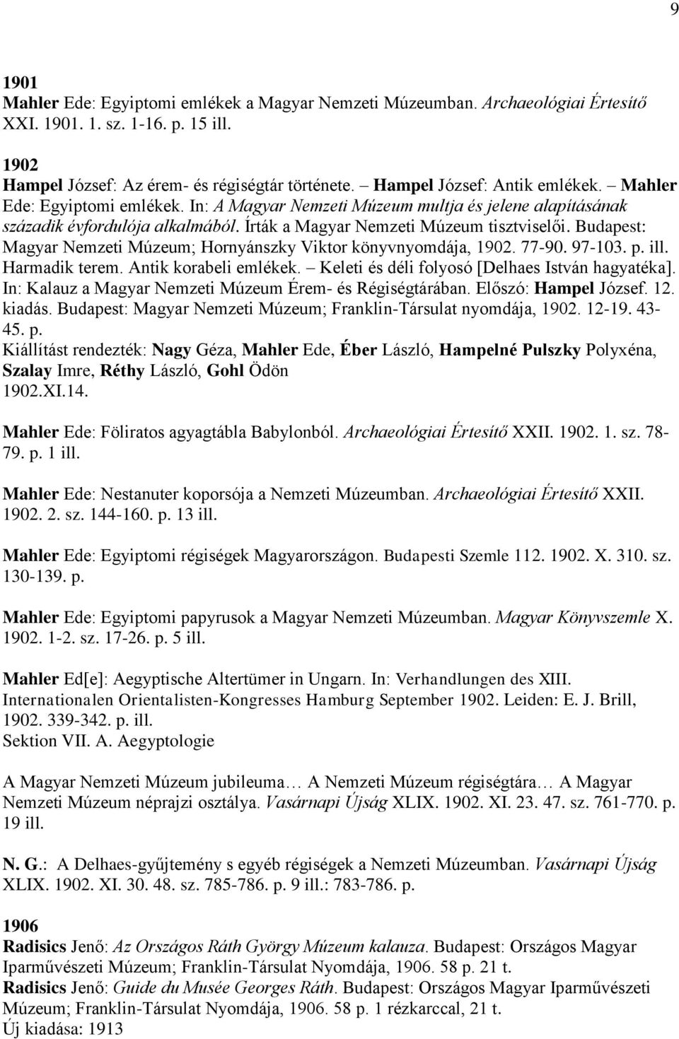 Budapest: Magyar Nemzeti Múzeum; Hornyánszky Viktor könyvnyomdája, 1902. 77-90. 97-103. p. ill. Harmadik terem. Antik korabeli emlékek. Keleti és déli folyosó [Delhaes István hagyatéka].