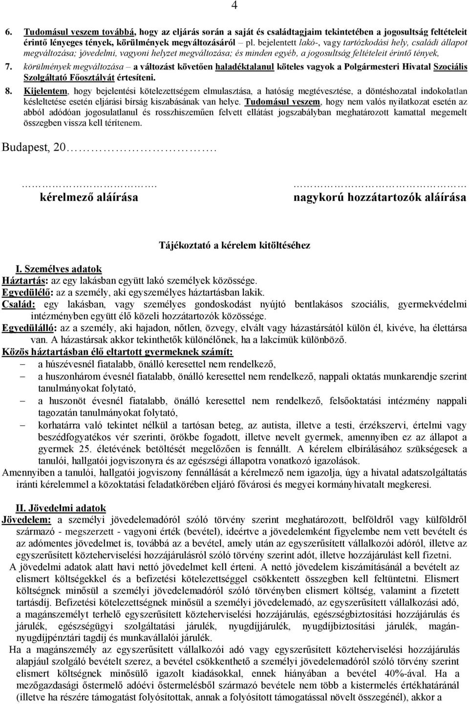 körülmények megváltozása a változást követően haladéktalanul köteles vagyok a Polgármesteri Hivatal Szociális Szolgáltató Főosztályát értesíteni. 8.