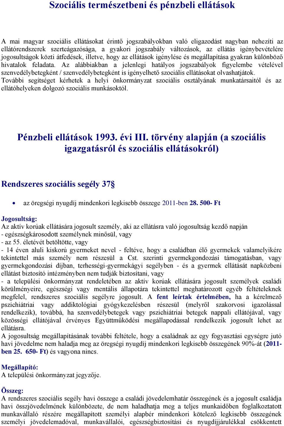 Az alábbiakban a jelenlegi hatályos jogszabályok figyelembe vételével szenvedélybetegként / szenvedélybetegként is igényelhető szociális ellátásokat olvashatjátok.