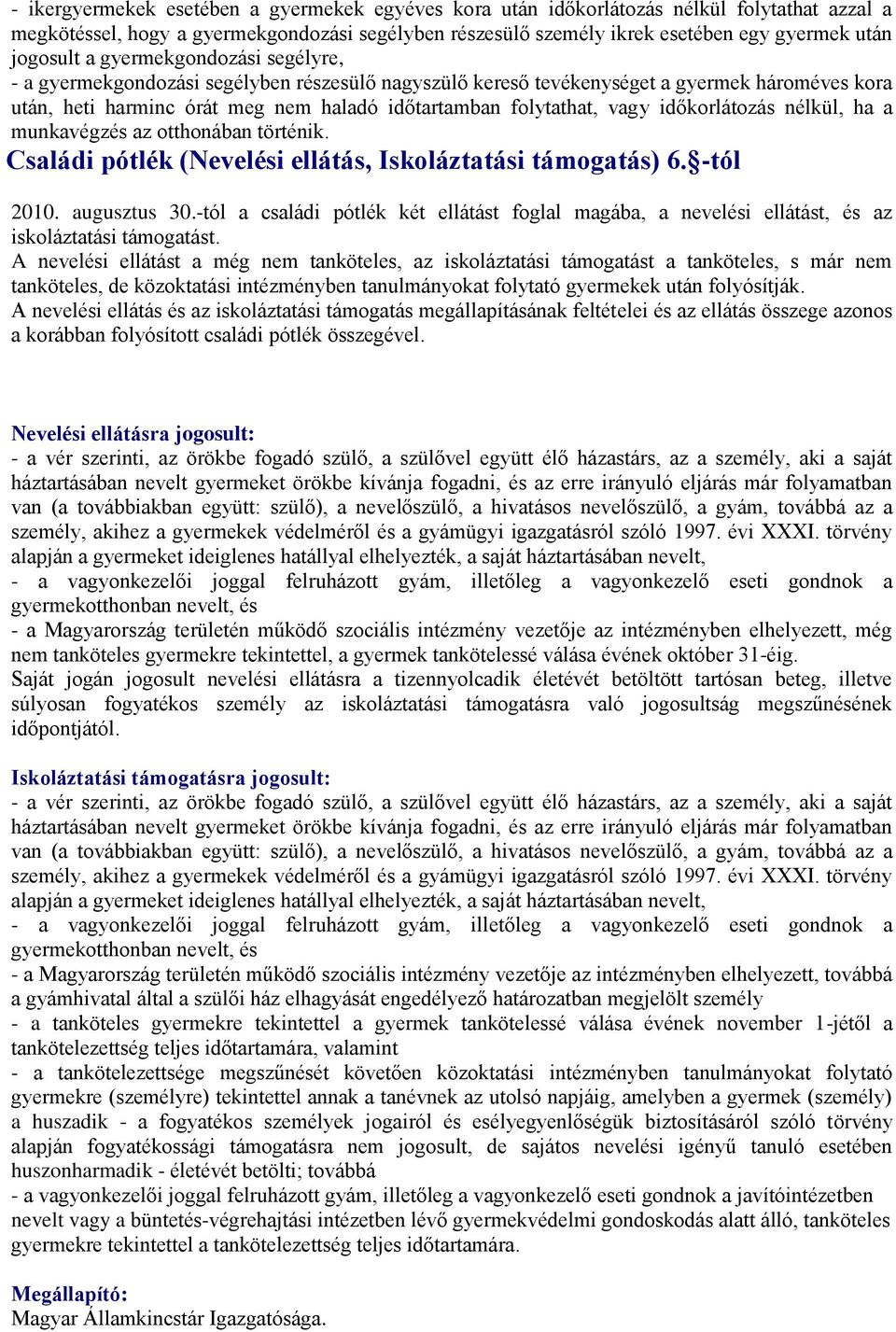 vagy időkorlátozás nélkül, ha a munkavégzés az otthonában történik. Családi pótlék (Nevelési ellátás, Iskoláztatási támogatás) 6. -tól 2010. augusztus 30.