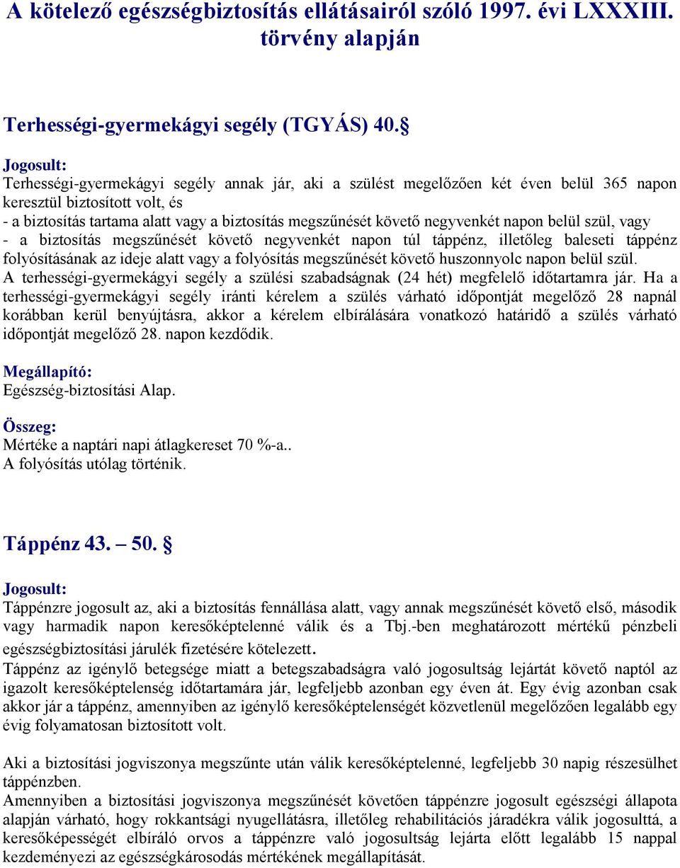 napon belül szül, vagy - a biztosítás megszűnését követő negyvenkét napon túl táppénz, illetőleg baleseti táppénz folyósításának az ideje alatt vagy a folyósítás megszűnését követő huszonnyolc napon