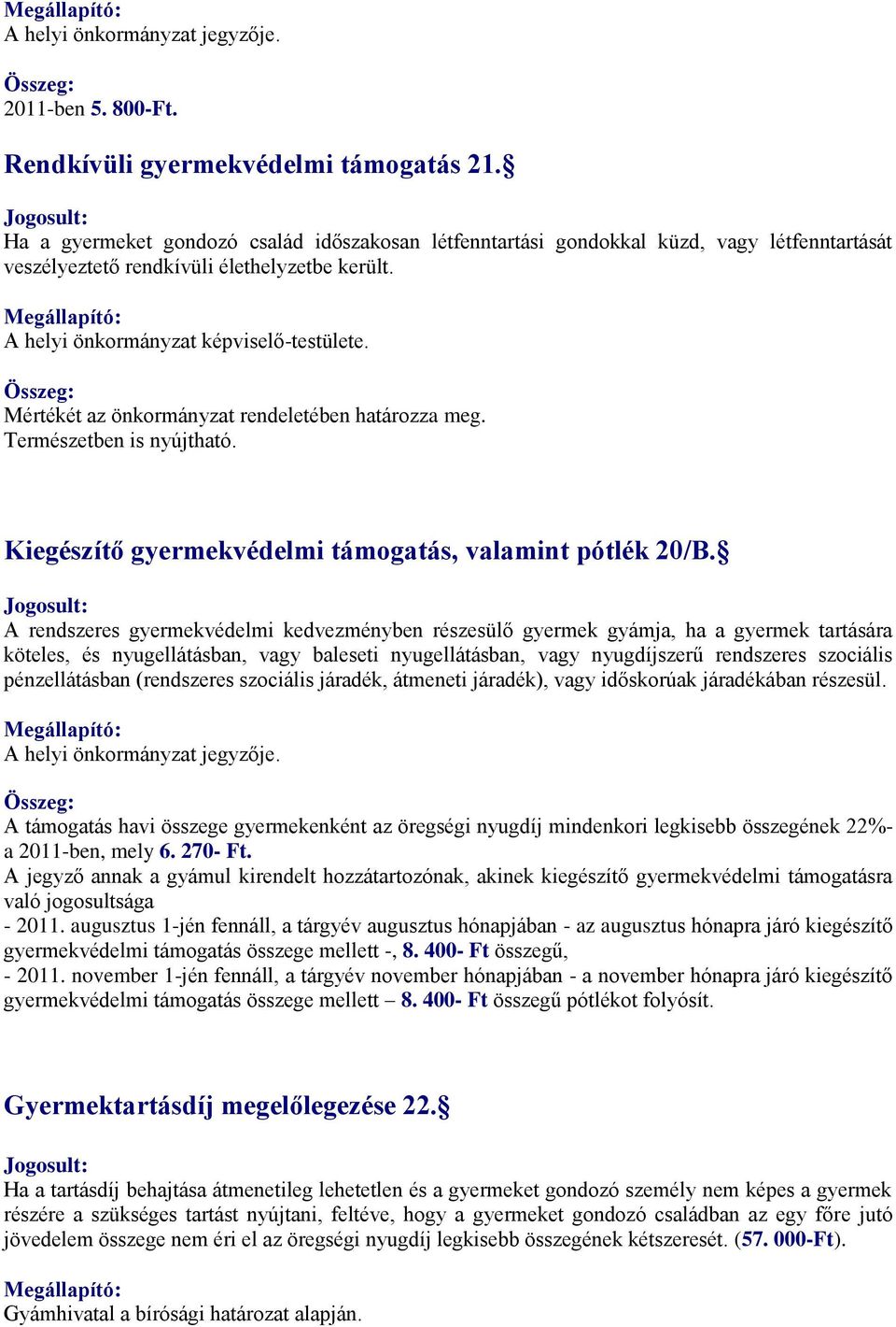 Mértékét az önkormányzat rendeletében határozza meg. Természetben is nyújtható. Kiegészítő gyermekvédelmi támogatás, valamint pótlék 20/B.