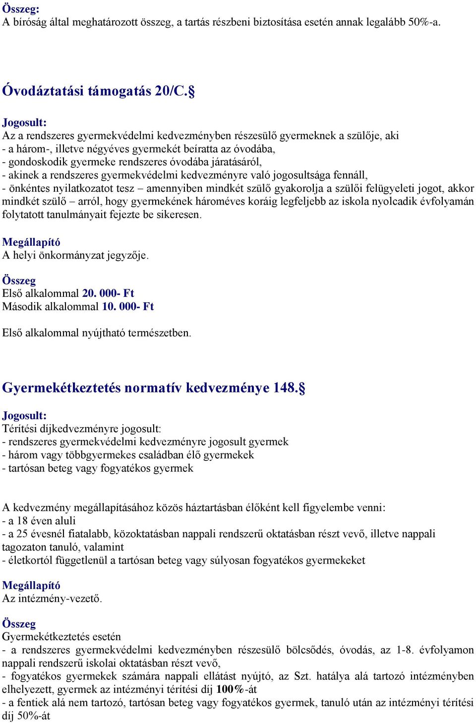 akinek a rendszeres gyermekvédelmi kedvezményre való jogosultsága fennáll, - önkéntes nyilatkozatot tesz amennyiben mindkét szülő gyakorolja a szülői felügyeleti jogot, akkor mindkét szülő arról,