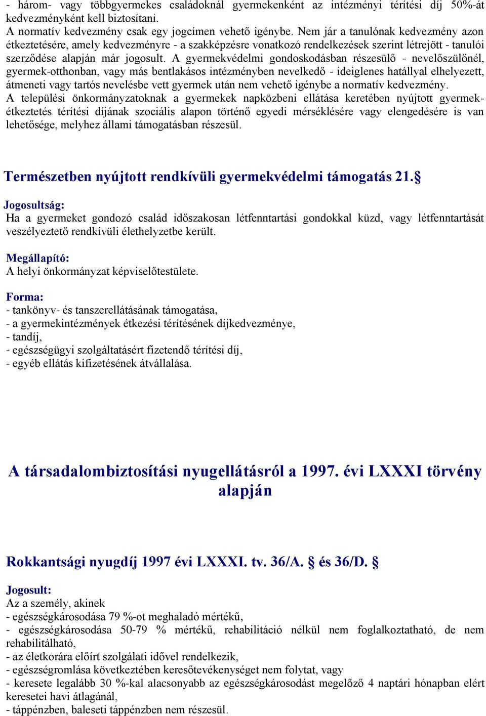 A gyermekvédelmi gondoskodásban részesülő - nevelőszülőnél, gyermek-otthonban, vagy más bentlakásos intézményben nevelkedő - ideiglenes hatállyal elhelyezett, átmeneti vagy tartós nevelésbe vett