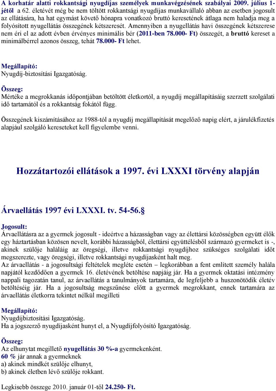 nyugellátás összegének kétszeresét. Amennyiben a nyugellátás havi összegének kétszerese nem éri el az adott évben érvényes minimális bér (2011-ben 78.