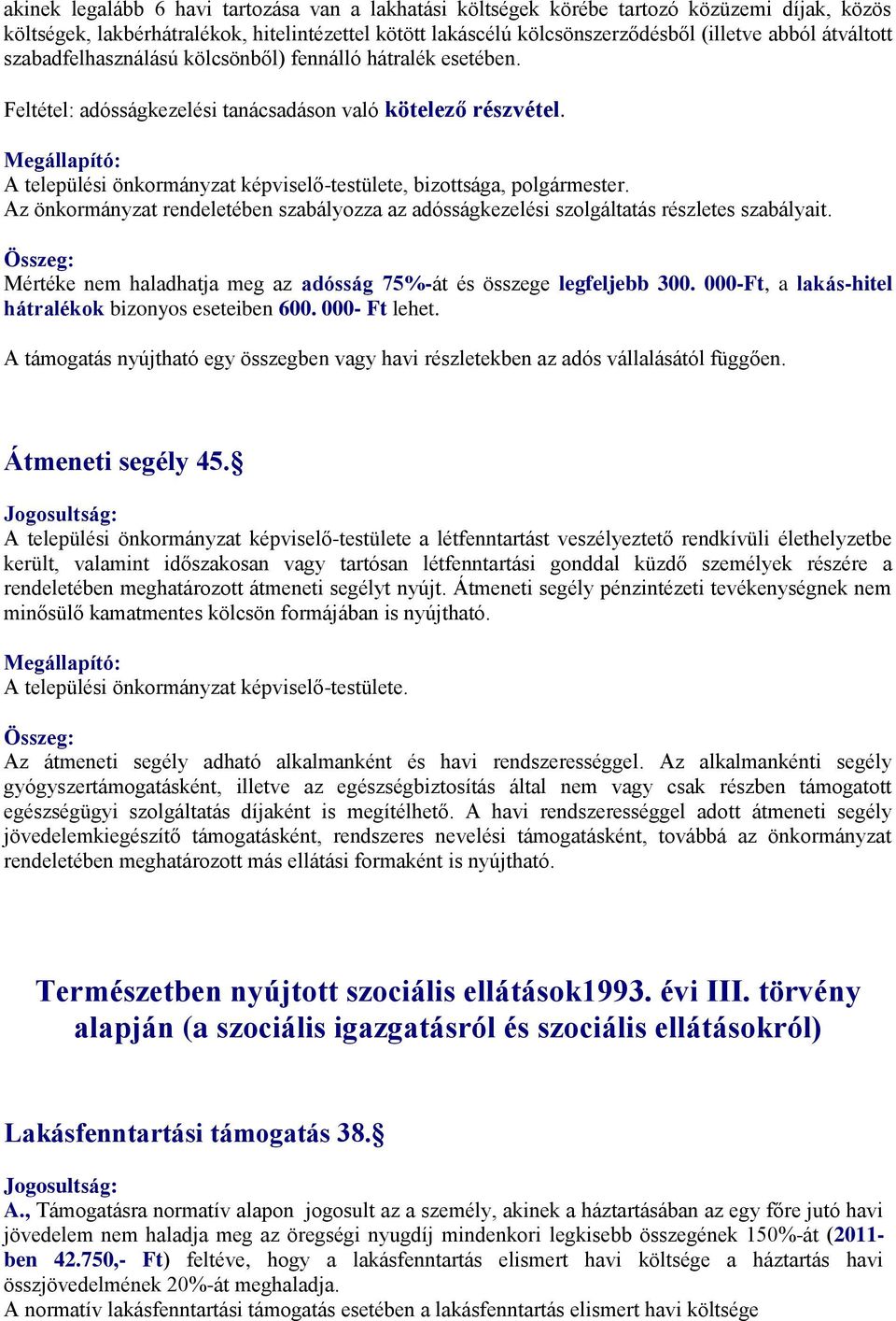 A települési önkormányzat képviselő-testülete, bizottsága, polgármester. Az önkormányzat rendeletében szabályozza az adósságkezelési szolgáltatás részletes szabályait.