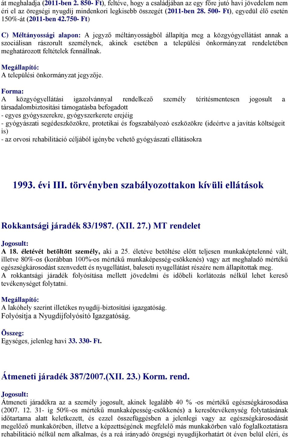 750- Ft) C) Méltányossági alapon: A jegyző méltányosságból állapítja meg a közgyógyellátást annak a szociálisan rászorult személynek, akinek esetében a települési önkormányzat rendeletében