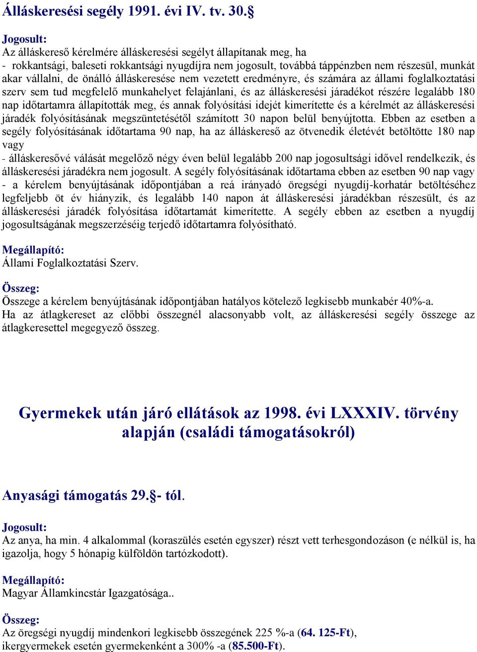 álláskeresése nem vezetett eredményre, és számára az állami foglalkoztatási szerv sem tud megfelelő munkahelyet felajánlani, és az álláskeresési járadékot részére legalább 180 nap időtartamra