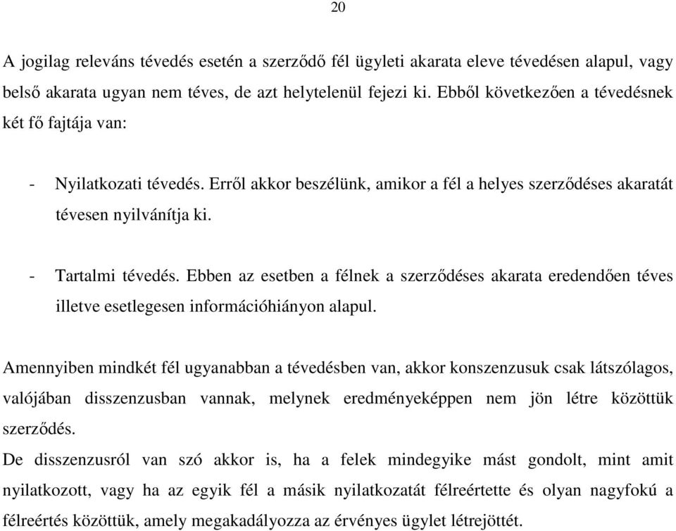 Ebben az esetben a félnek a szerzıdéses akarata eredendıen téves illetve esetlegesen információhiányon alapul.