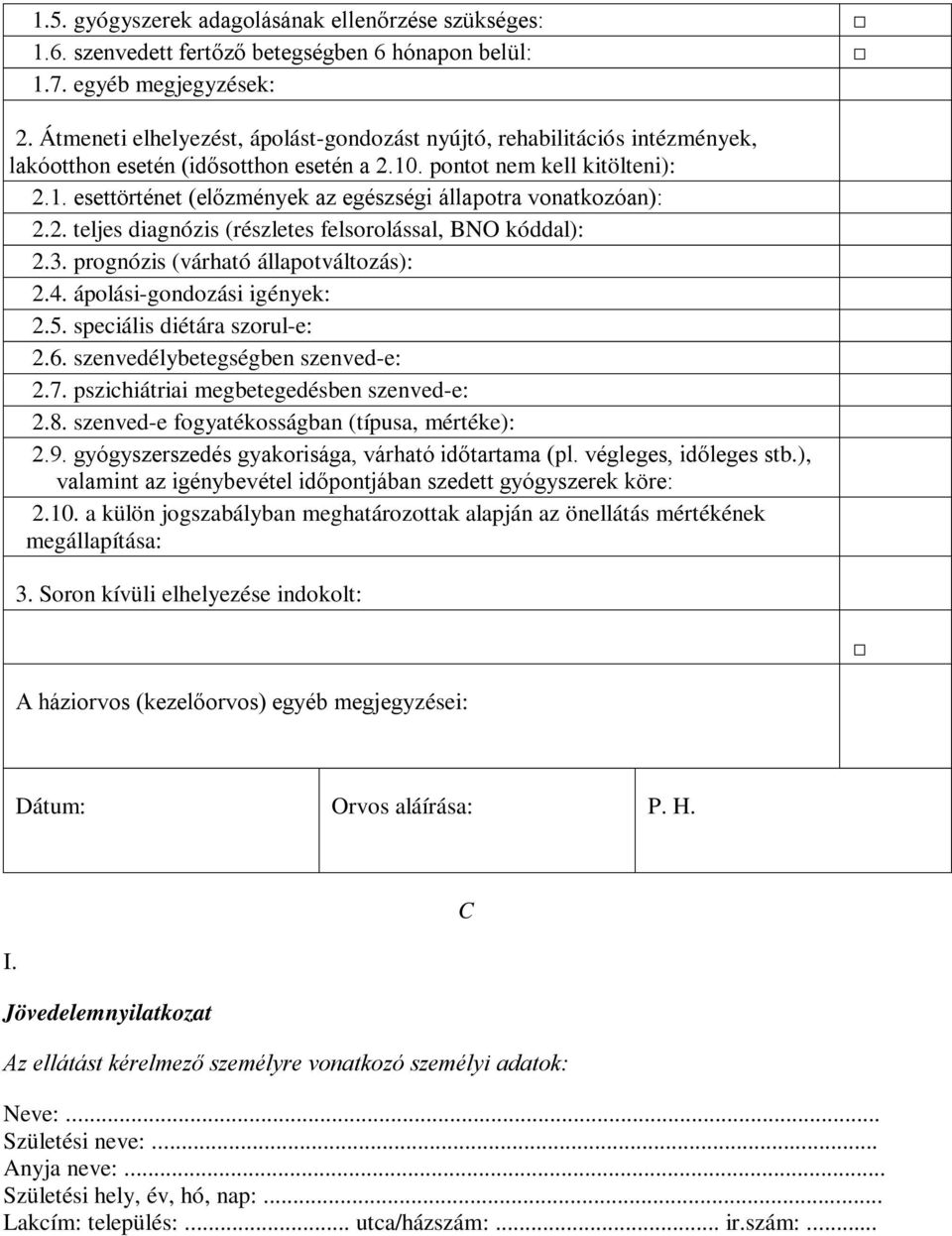 2. teljes diagnózis (részletes felsorolással, BNO kóddal): 2.3. prognózis (várható állapotváltozás): 2.4. ápolási-gondozási igények: 2.5. speciális diétára szorul-e: 2.6.