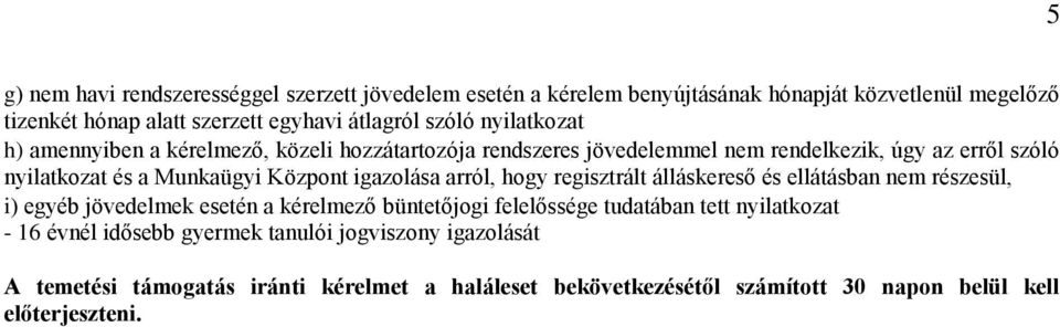 igazolása arról, hogy regisztrált álláskereső és ellátásban nem részesül, i) egyéb jövedelmek esetén a kérelmező büntetőjogi felelőssége tudatában tett