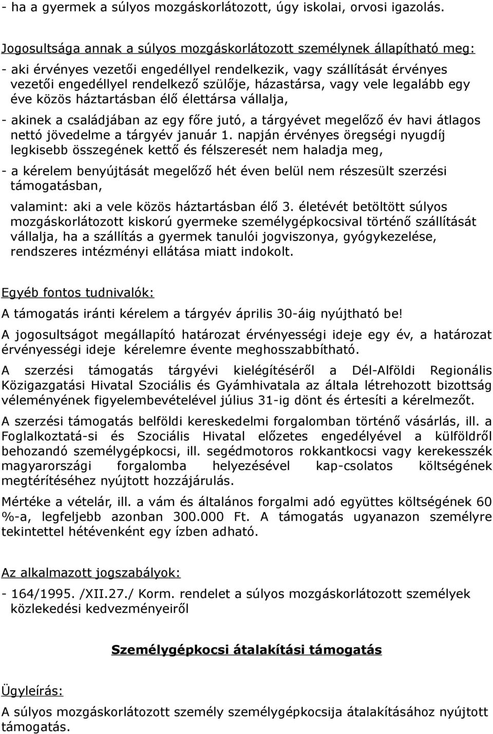 vagy vele legalább egy éve közös háztartásban élő élettársa vállalja, - akinek a családjában az egy főre jutó, a tárgyévet megelőző év havi átlagos nettó jövedelme a tárgyév január 1.