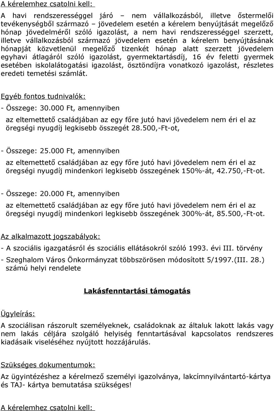 átlagáról szóló igazolást, gyermektartásdíj, 16 év feletti gyermek esetében iskolalátogatási igazolást, ösztöndíjra vonatkozó igazolást, részletes eredeti temetési számlát. - Összege: 30.