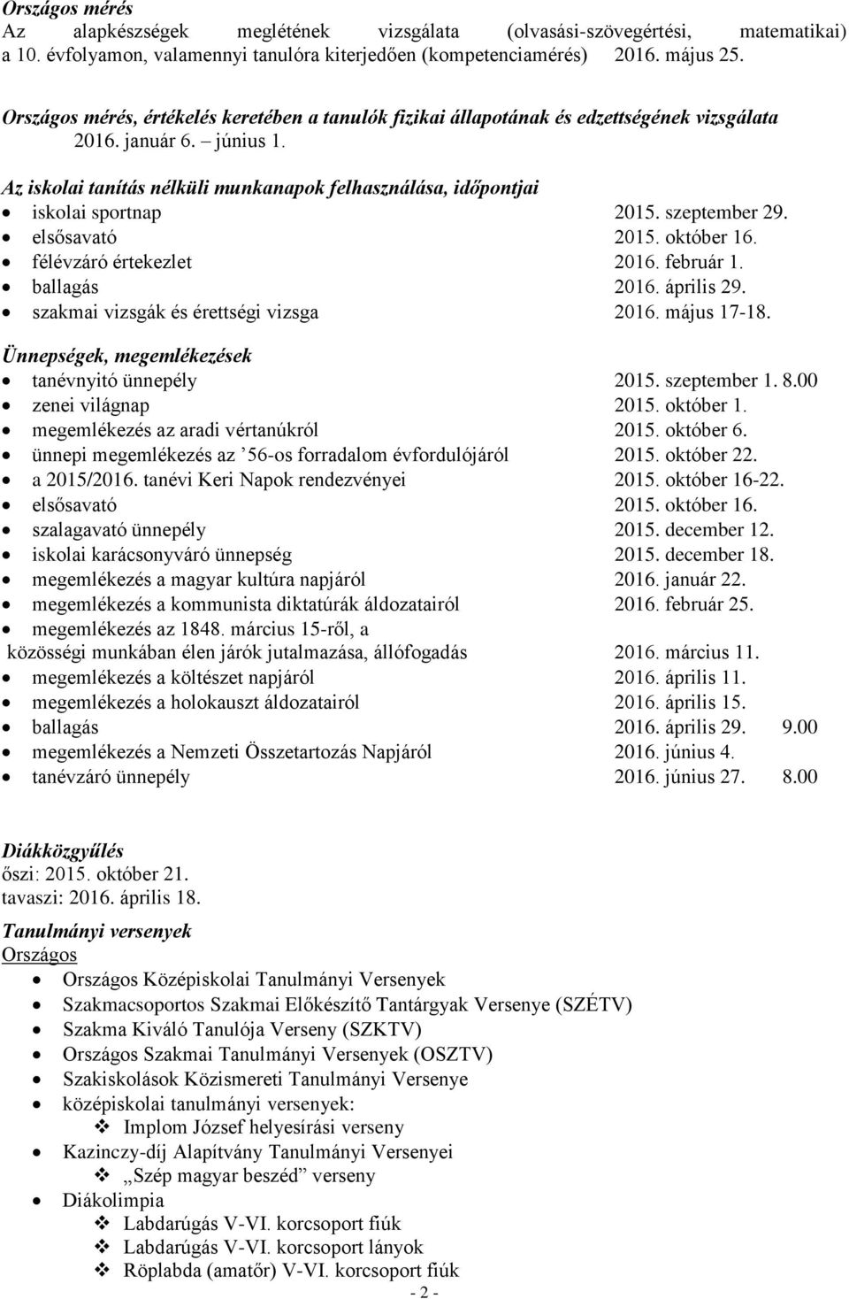 Az iskolai tanítás nélküli munkanapok felhasználása, időpontjai iskolai sportnap 2015. szeptember 29. elsősavató 2015. október 16. félévzáró értekezlet 2016. február 1. ballagás 2016. április 29.