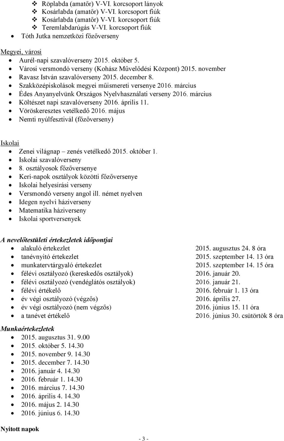 november Ravasz István szavalóverseny 2015. december 8. Szakközépiskolások megyei műismereti versenye 2016. március Édes Anyanyelvünk Országos Nyelvhasználati verseny 2016.