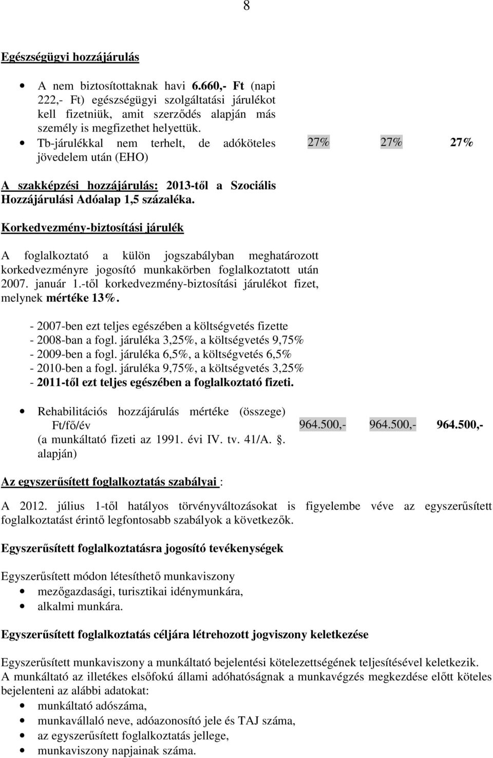 Korkedvezmény-biztosítási járulék A foglalkoztató a külön jogszabályban meghatározott korkedvezményre jogosító munkakörben foglalkoztatott után 2007. január 1.