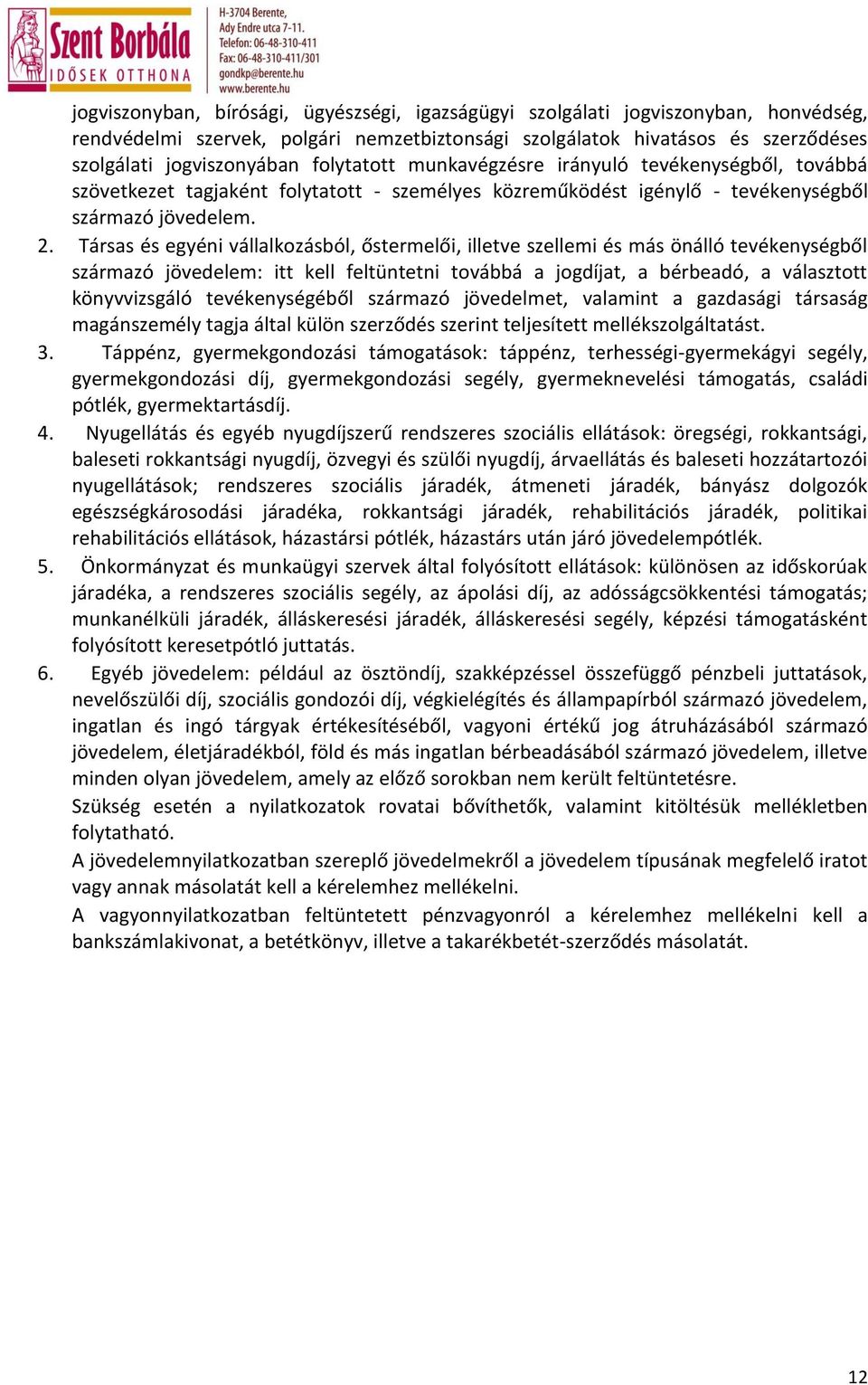 Társas és egyéni vállalkozásból, őstermelői, illetve szellemi és más önálló tevékenységből származó jövedelem: itt kell feltüntetni továbbá a jogdíjat, a bérbeadó, a választott könyvvizsgáló