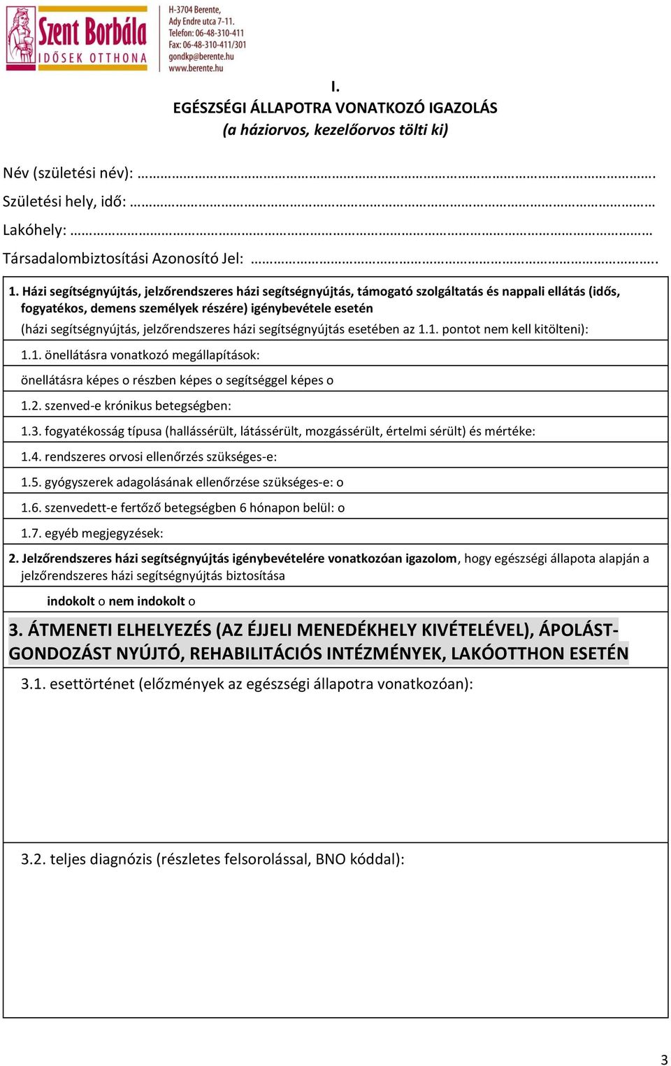 jelzőrendszeres házi segítségnyújtás esetében az 1.1. pontot nem kell kitölteni): 1.1. önellátásra vonatkozó megállapítások: önellátásra képes o részben képes o segítséggel képes o 1.2.