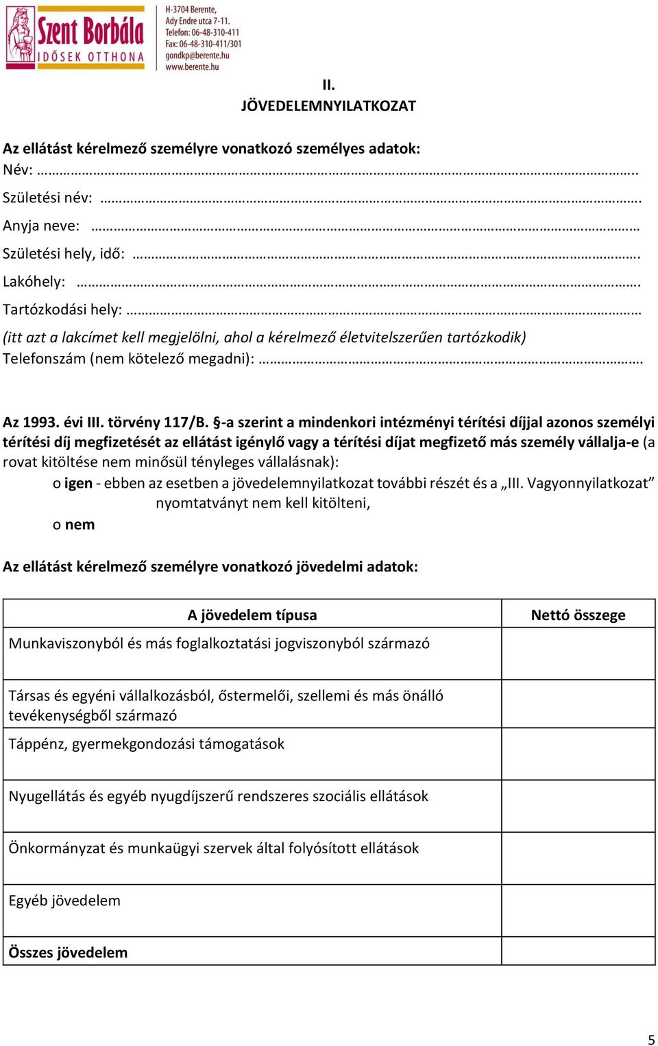 -a szerint a mindenkori intézményi térítési díjjal azonos személyi térítési díj megfizetését az ellátást igénylő vagy a térítési díjat megfizető más személy vállalja-e (a rovat kitöltése nem minősül