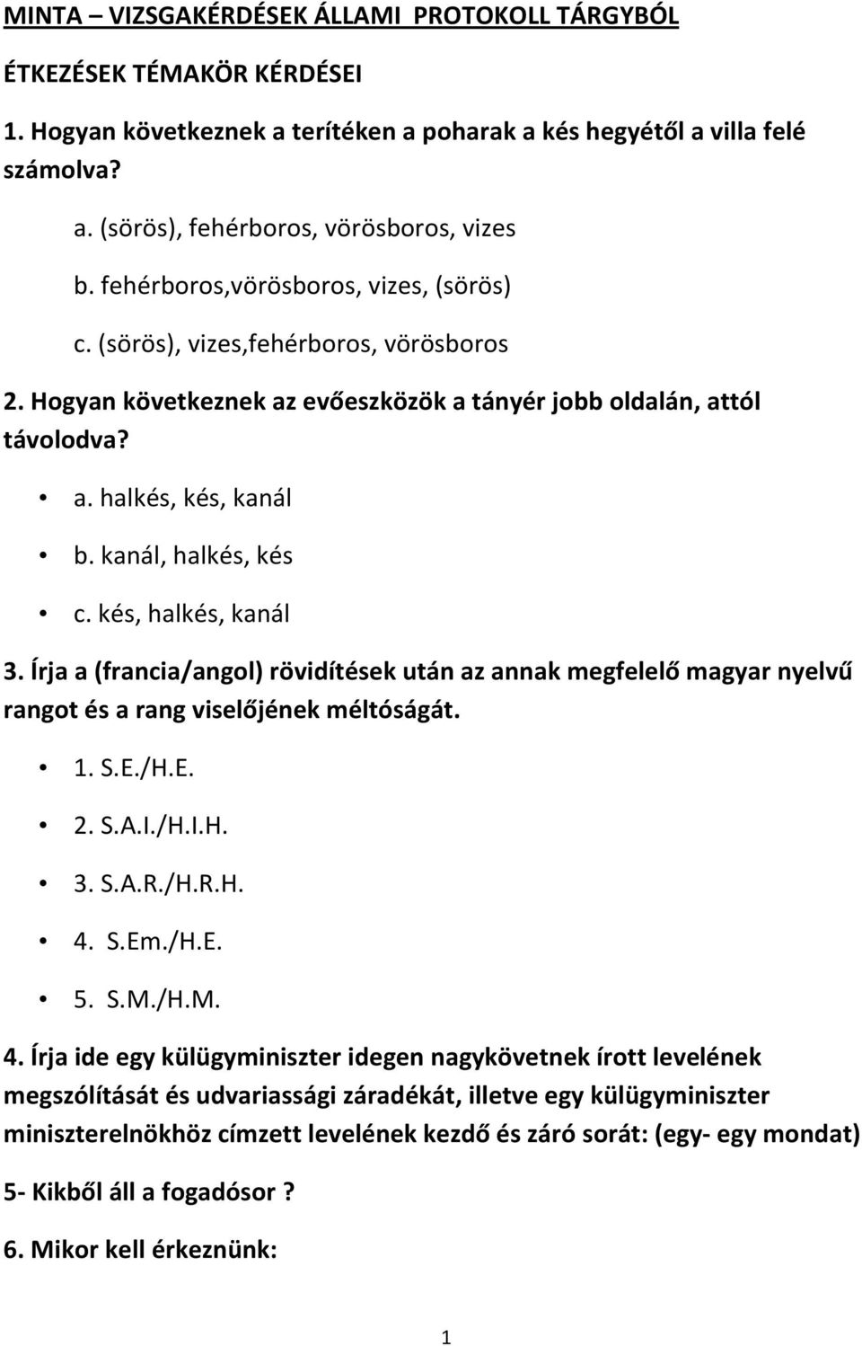 kanál, halkés, kés c. kés, halkés, kanál 3. Írja a (francia/angol) rövidítések után az annak megfelelő magyar nyelvű rangot és a rang viselőjének méltóságát. 1. S.E./H.E. 2. S.A.I./H.I.H. 3. S.A.R./H.R.H. 4.